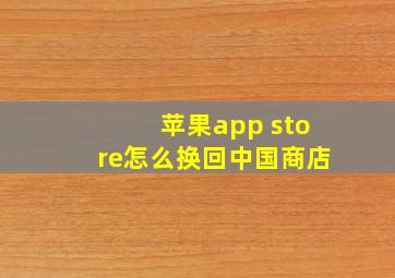 苹果app store怎么换回中国商店